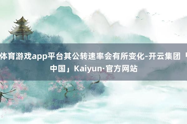 体育游戏app平台其公转速率会有所变化-开云集团「中国」Kaiyun·官方网站