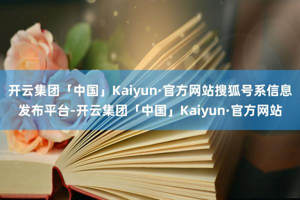 开云集团「中国」Kaiyun·官方网站搜狐号系信息发布平台-开云集团「中国」Kaiyun·官方网站